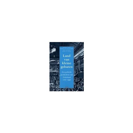 Afbeelding van Land van kleine gebaren : een politieke geschiedenis van Nederland 1780-1990 Afbeelding van Land van kleine gebaren : een politieke geschiedenis van Nederland 1780-1990