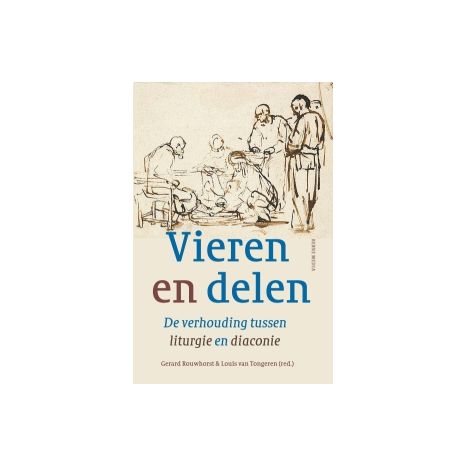 Afbeelding van Vieren en delen : de verhouding tussen liturgie en diaconie Afbeelding van Vieren en delen : de verhouding tussen liturgie en diaconie