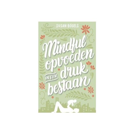Afbeelding van Mindful opvoeden in een druk bestaan Afbeelding van Mindful opvoeden in een druk bestaan