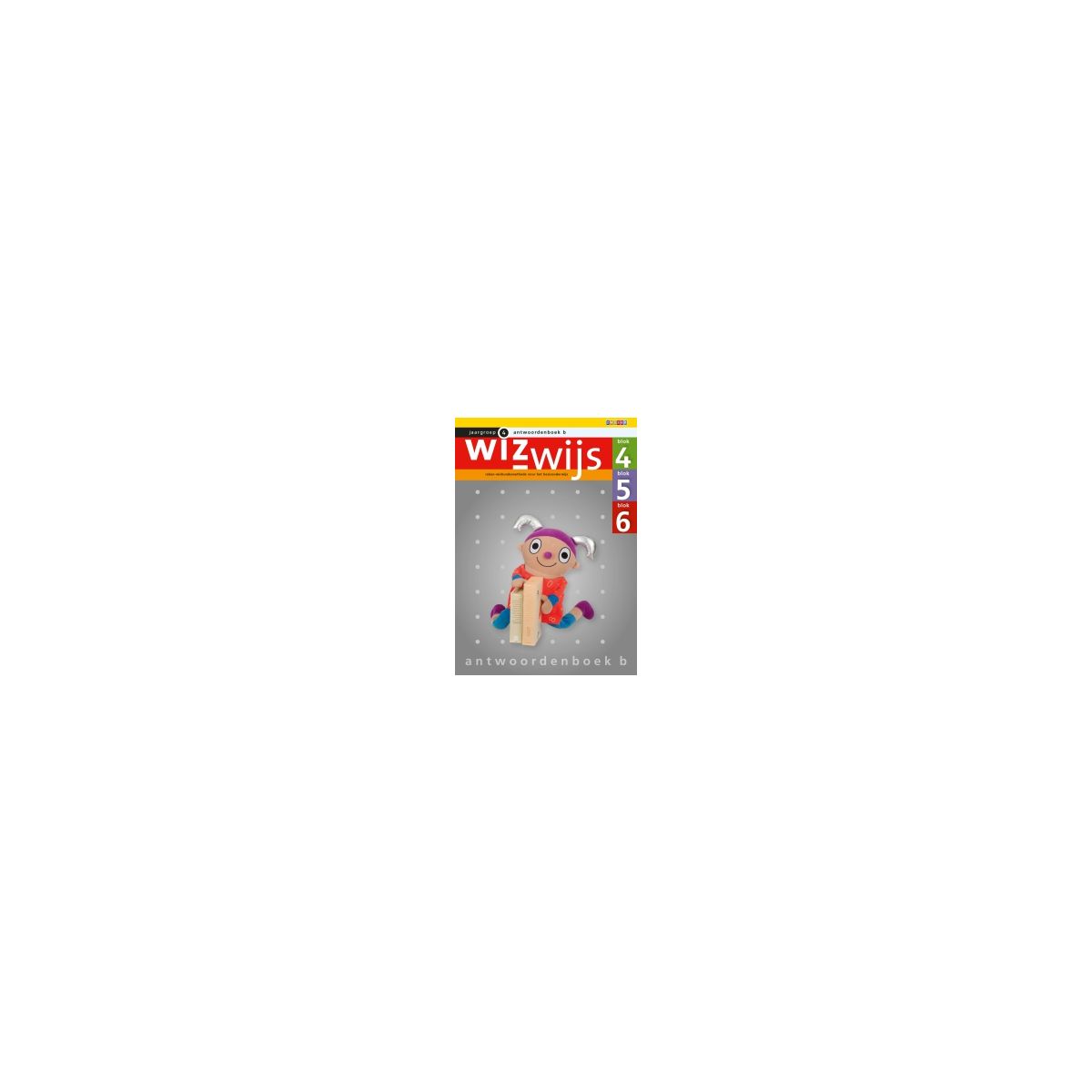 Afbeelding van Wizwijs : Groep 4 b : Blok 4,5,6 : Antwoordenboek Afbeelding van Wizwijs : Groep 4 b : Blok 4,5,6 : Antwoordenboek