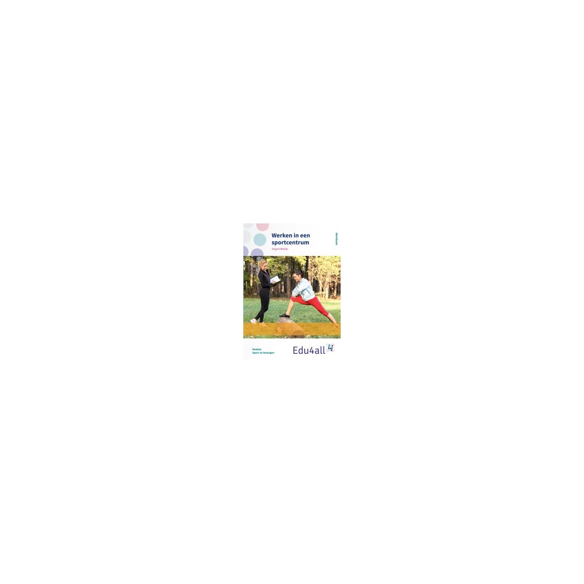 Afbeelding van Edu4all ZW : vmbo : Werken in een sportcentrum : Werkboek Afbeelding van Edu4all ZW : vmbo : Werken in een sportcentrum : Werkboek