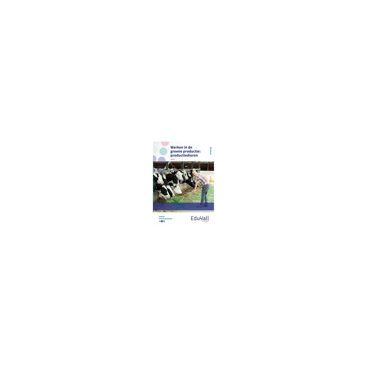 Afbeelding van Edu4all Groen : vmbo : Werken in de groene productie, productiedieren : Werkboek Afbeelding van Edu4all Groen : vmbo : Werken in de groene productie, productiedieren : Werkboek