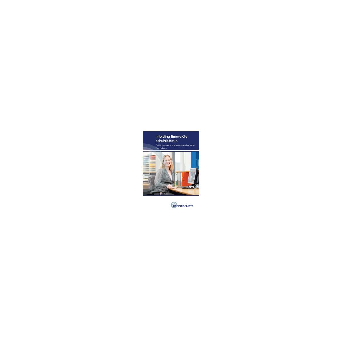 Afbeelding van Financieel.info : Inleiding financiële administratie : Theorieboek Afbeelding van Financieel.info : Inleiding financiële administratie : Theorieboek